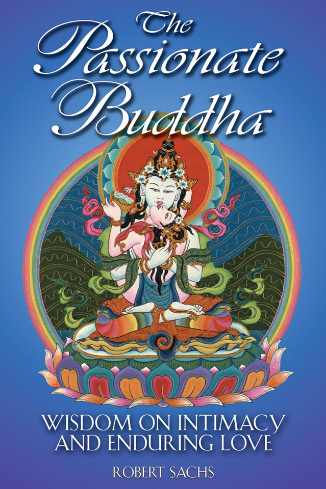 The Passionate Buddha: Wisdom on Intimacy and Enduring Love book cover by Robert Sachs