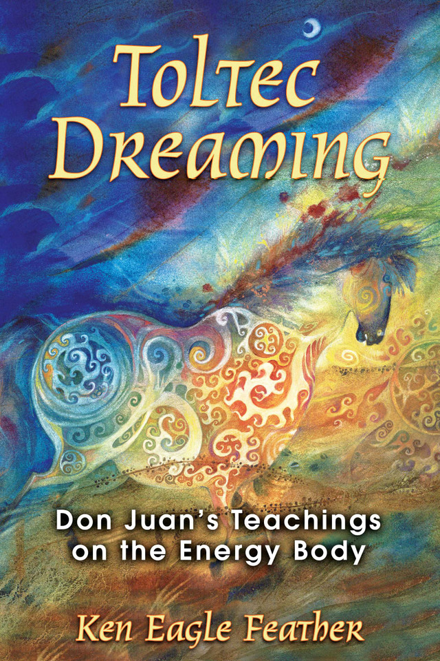Toltec Dreaming: Don Juan's Teachings on the Energy Body book cover by Ken Eagle Feather