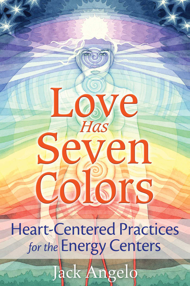 Love Has Seven Colors: Heart-Centered Practices for the Energy Centers book cover by Jack Angelo