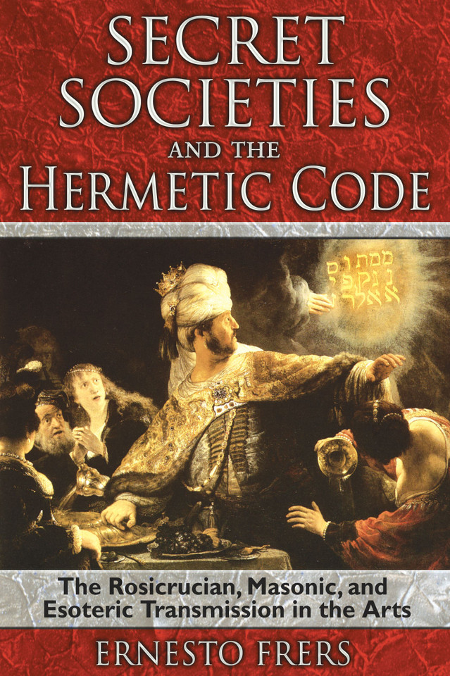 Secret Societies and the Hermetic Code: The Rosicrucian, Masonic, and Esoteric Transmission in the Arts book cover by Ernesto Frers