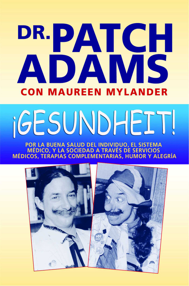 ¡Gesundheit!: Por la buena salud del individuo, el sistema médico, y la sociedad a través de servicios médicos, terapias complementarias, humor y alegría book cover by Patch Adams