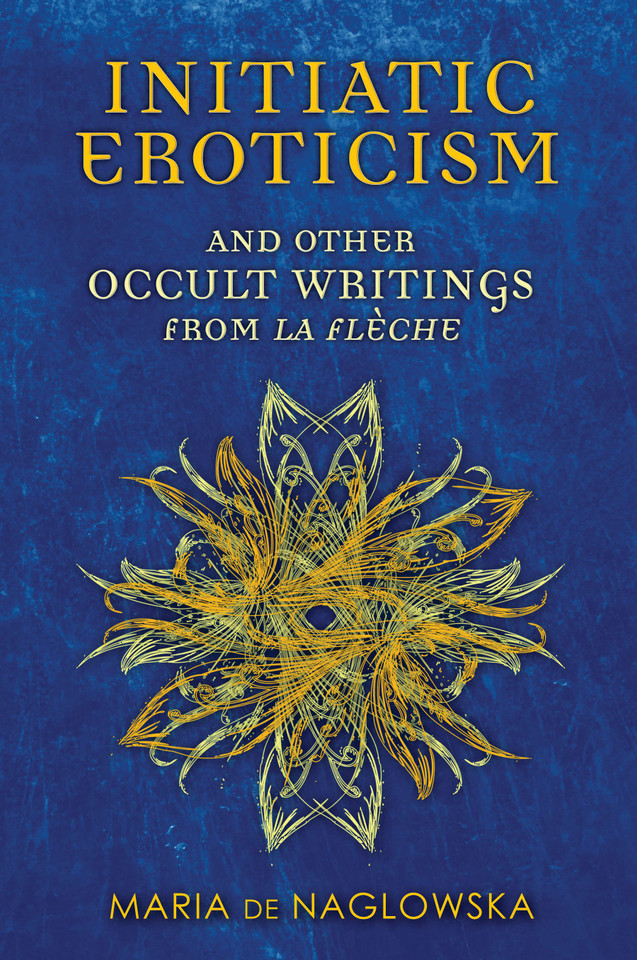 Initiatic Eroticism: and Other Occult Writings from La Flèche book cover by Maria de Naglowska