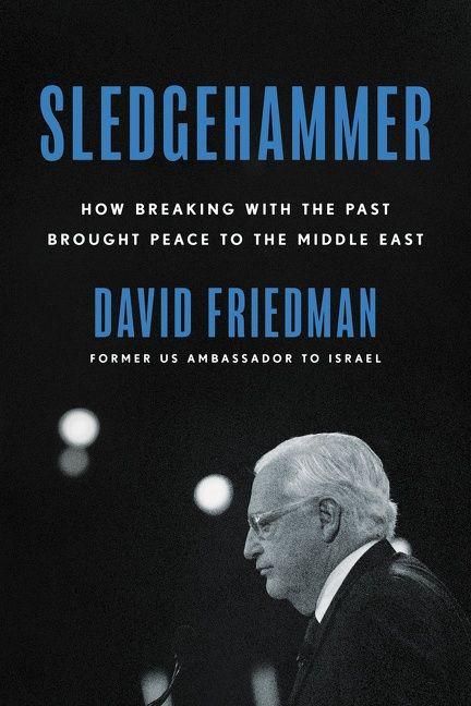 Sledgehammer: How Breaking with the Past Brought Peace to the Middle East book cover by David Friedman
