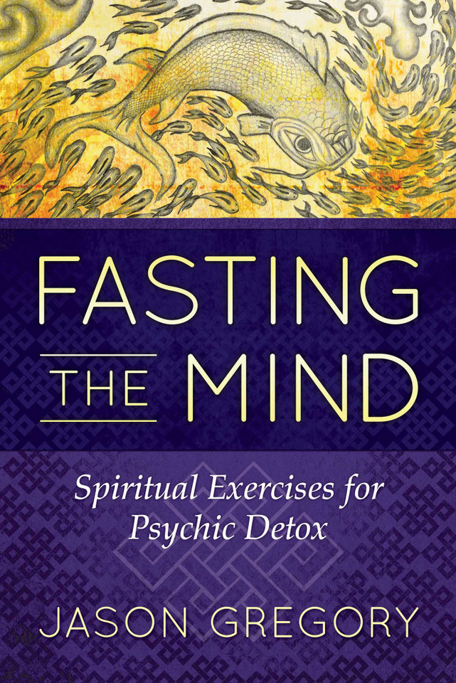 Fasting the Mind: Spiritual Exercises for Psychic Detox book cover by Jason Gregory