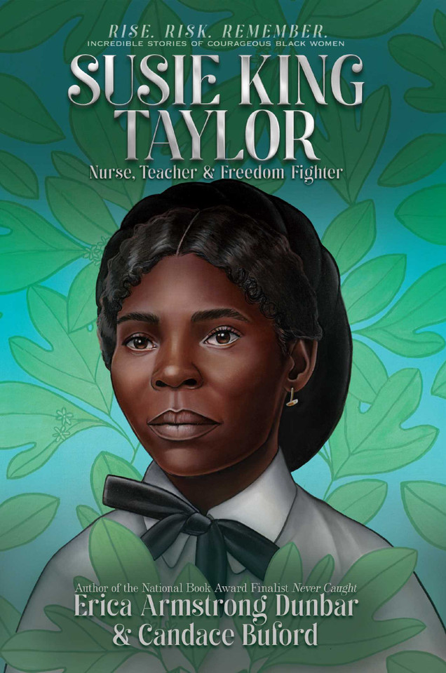 Susie King Taylor: Nurse, Teacher & Freedom Fighter (Rise. Risk. Remember. Incredible Stories of Courageous Black Women) book cover by Erica Armstrong Dunbar, Candace Buford