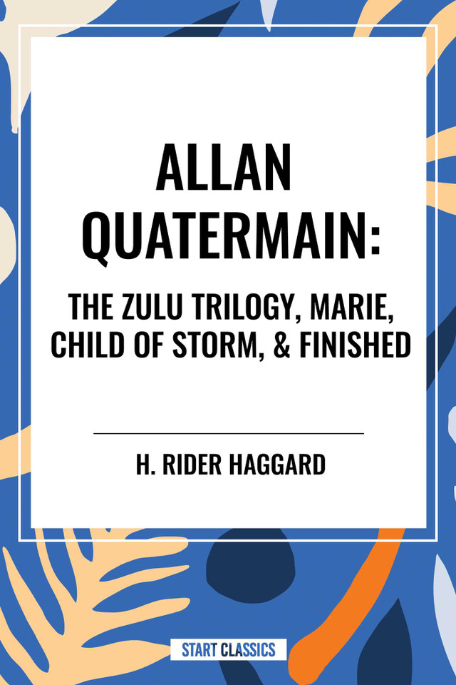 Allan Quatermain: The Zulu Trilogy, Marie, Child of Storm, & Finished book cover by H. Rider Haggard