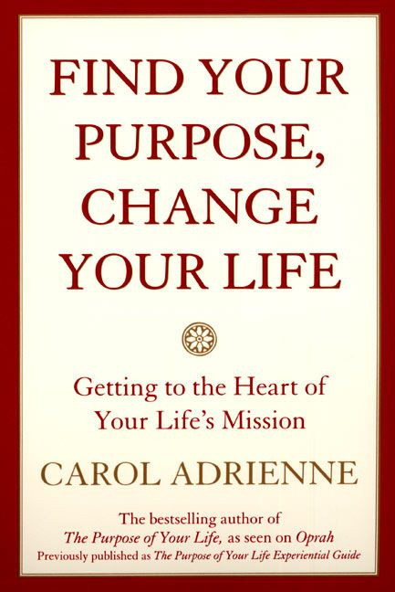Find Your Purpose, Change Your Life: Getting to the Heart of Your Life's  Mission book cover by Carol Adrienne