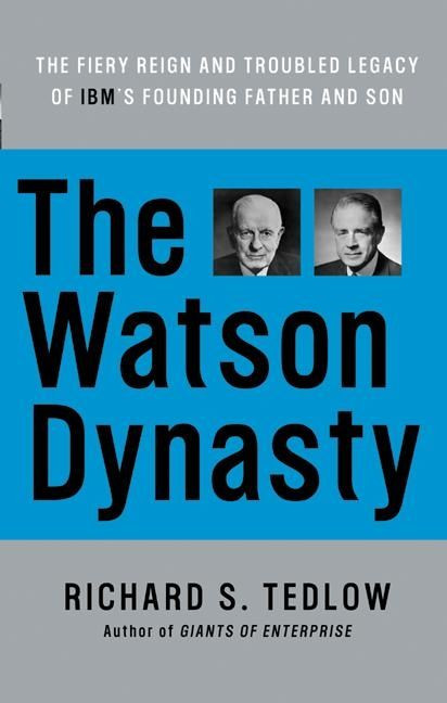 The Watson Dynasty: The Fiery Reign and Troubled Legacy of IBM's Founding Father and Son book cover by Richard S. Tedlow