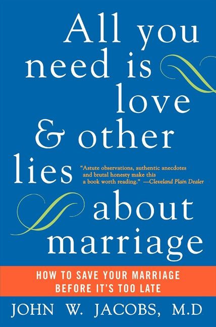 All You Need Is Love and Other Lies About Marriage: How to Save Your Marriage Before It's Too Late book cover by John W. Jacobs, M.D.