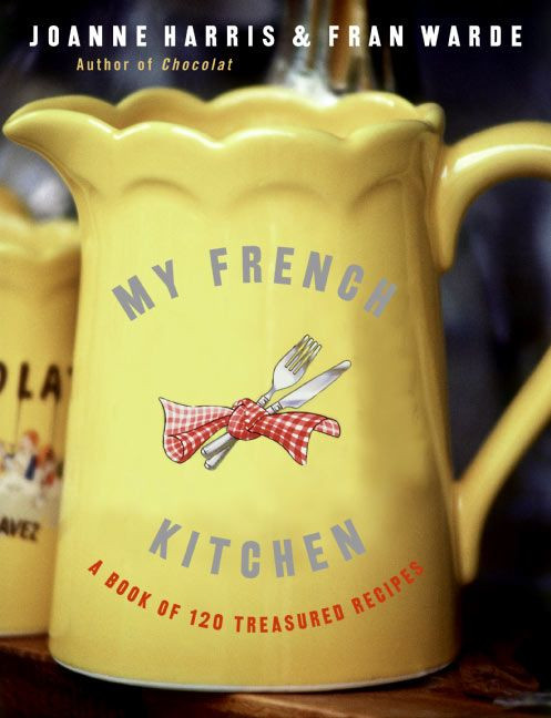 My French Kitchen: A Book of 120 Treasured Recipes book cover by Joanne Harris, Fran Warde