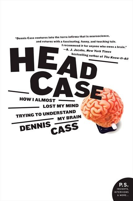 Head Case: How I Almost Lost My Mind Trying to Understand My Brain book cover by Dennis Cass