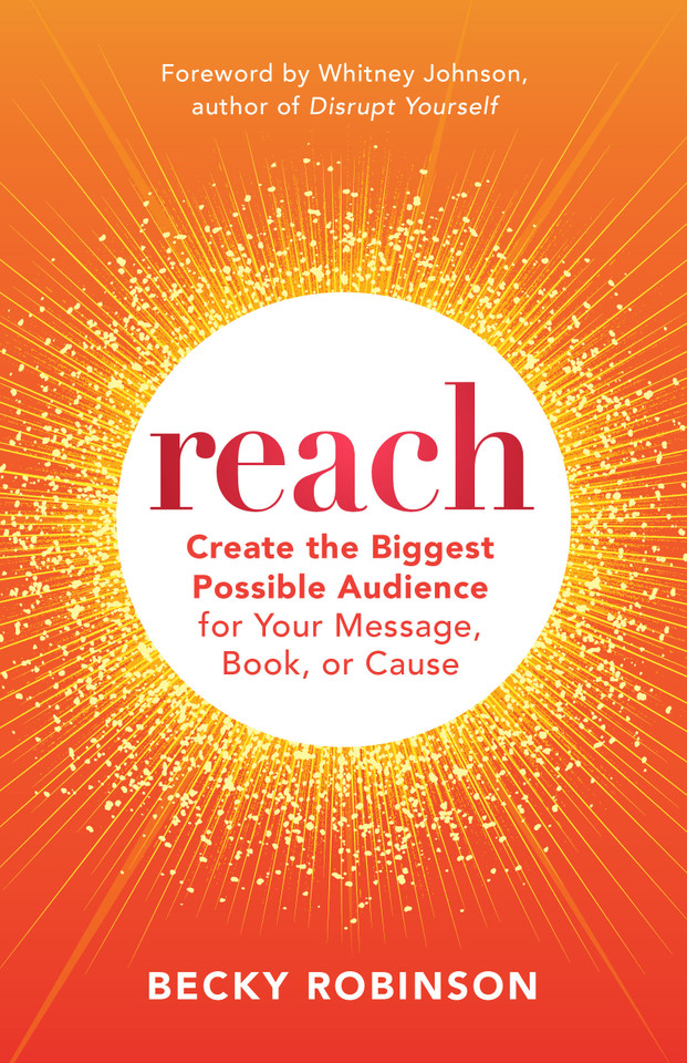 Reach: Create the Biggest Possible Audience for Your Message, Book, or Cause book cover by Becky Robinson