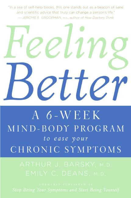 Feeling Better: A 6-Week Mind-Body Program to Ease Your Chronic Symptoms book cover by Arthur J. Barsky, M.D., Emily C. Deans, M.D.