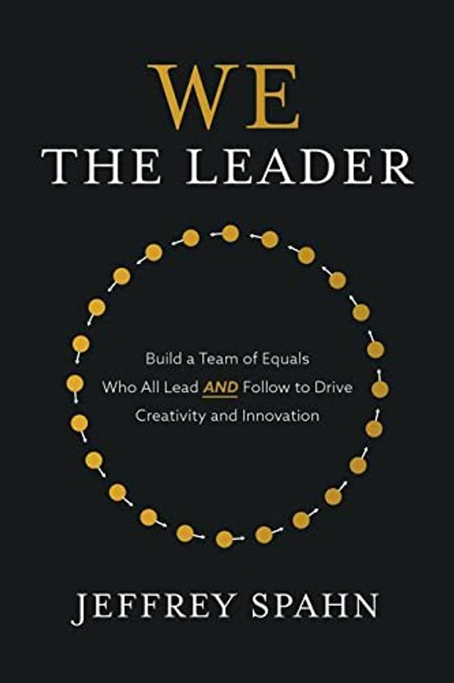 We the Leader: Build a Team of Equals Who All Lead and Follow to Drive Creativity and Innovation [Hardcover]