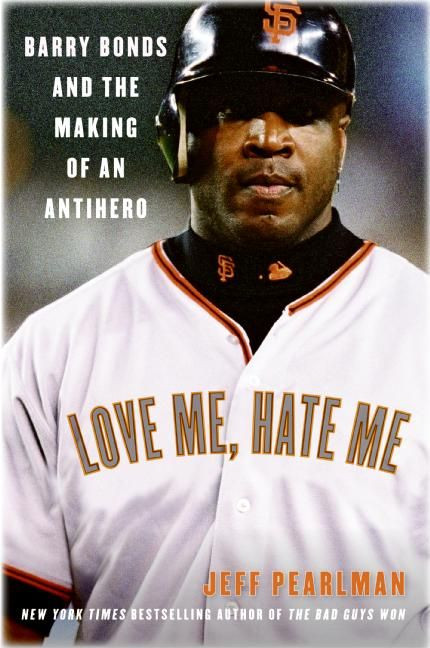Love Me, Hate Me: Barry Bonds and the Making of an Antihero book cover by Jeff Pearlman
