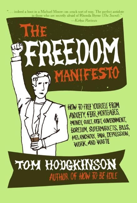 The Freedom Manifesto: How to Free Yourself from Anxiety, Fear, Mortgages, Money, Guilt, Debt, Government, Boredom, Supermarkets, Bills, Melancholy, Pain, Depression, Work, and Waste book cover by Tom Hodgkinson