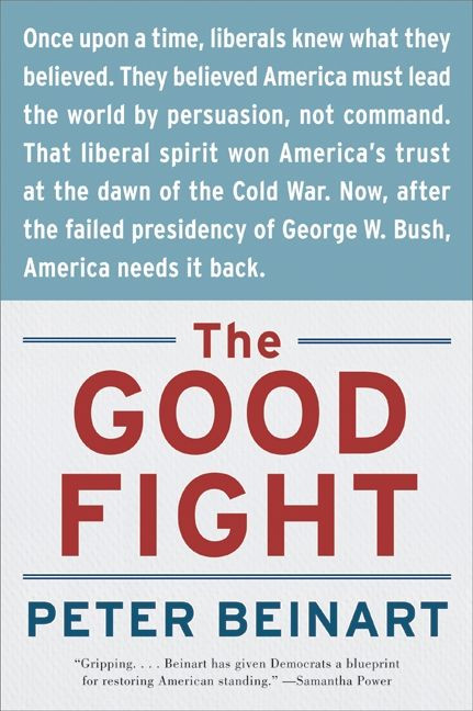 The Good Fight: Why Liberals---and Only Liberals---Can Win the War on Terror and Make America Great Again book cover by Peter Beinart