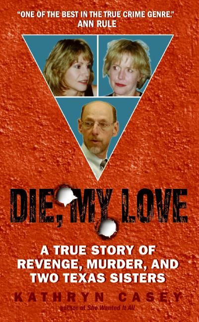 Die, My Love: A True Story of Revenge, Murder, and Two Texas Sisters book cover by Kathryn Casey