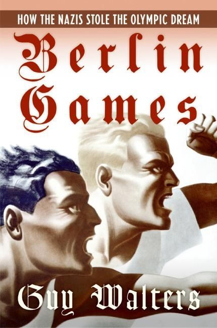 Berlin Games: How the Nazis Stole the Olympic Dream book cover by Guy Walters