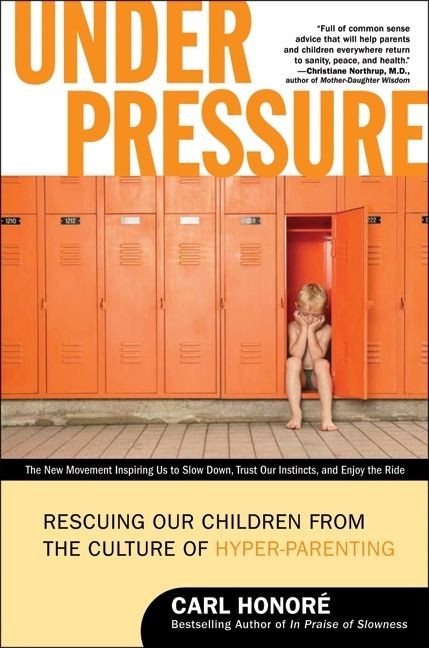 Under Pressure: Rescuing Our Children from the Culture of Hyper-Parenting book cover by Carl Honore