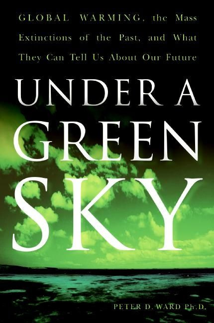 Under a Green Sky: Global Warming, the Mass Extinctions of the Past, and What They Can Tell Us About Our Future book cover by Peter D. Ward