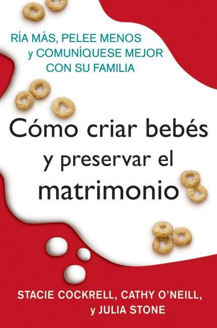 Como criar bebes y preservar el matrimonio: Ria mas, pelee menos y comuniquese mejor con su familia book cover by Stacie Cockrell, Cathy O'Neill, Julia Stone, Rosario Camacho-Koppel