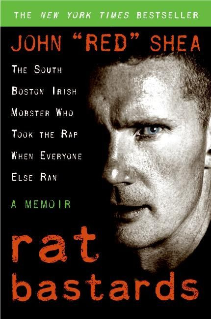 Rat Bastards: The South Boston Irish Mobster Who Took the Rap When Everyone Else Ran book cover by John "Red" Shea