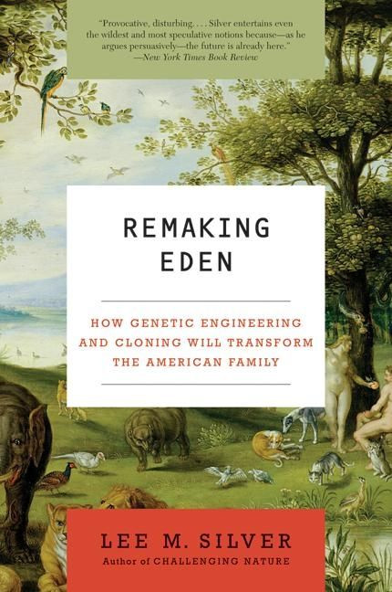 Remaking Eden: How Genetic Engineering and Cloning Will Transform the American Family book cover by Lee M. Silver