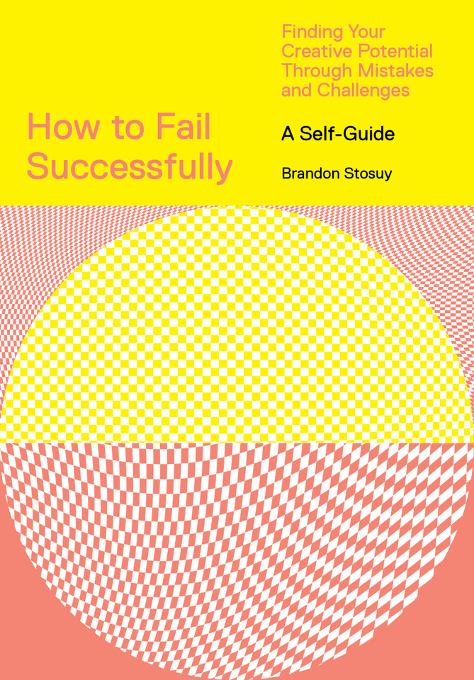 How to Fail Successfully: Finding Your Creative Potential Through Mistakes and Challenges book cover by Brandon Stosuy