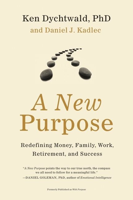 A New Purpose: Redefining Money, Family, Work, Retirement, and Success book cover by Ken Dychtwald, PhD, Daniel J. Kadlec
