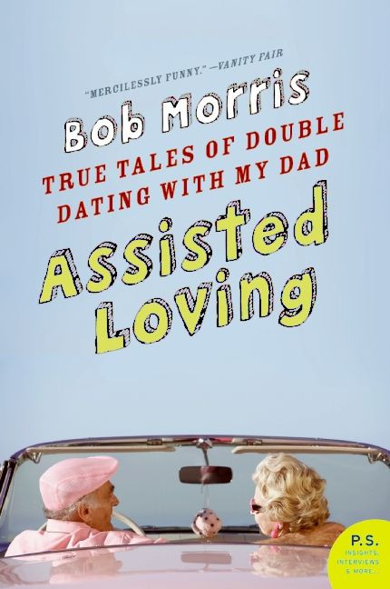 Assisted Loving: True Tales of Double Dating with My Dad book cover by Bob Morris