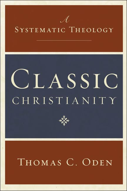 Classic Christianity: A Systematic Theology (Systematic Theology #1) book cover by Thomas C. Oden