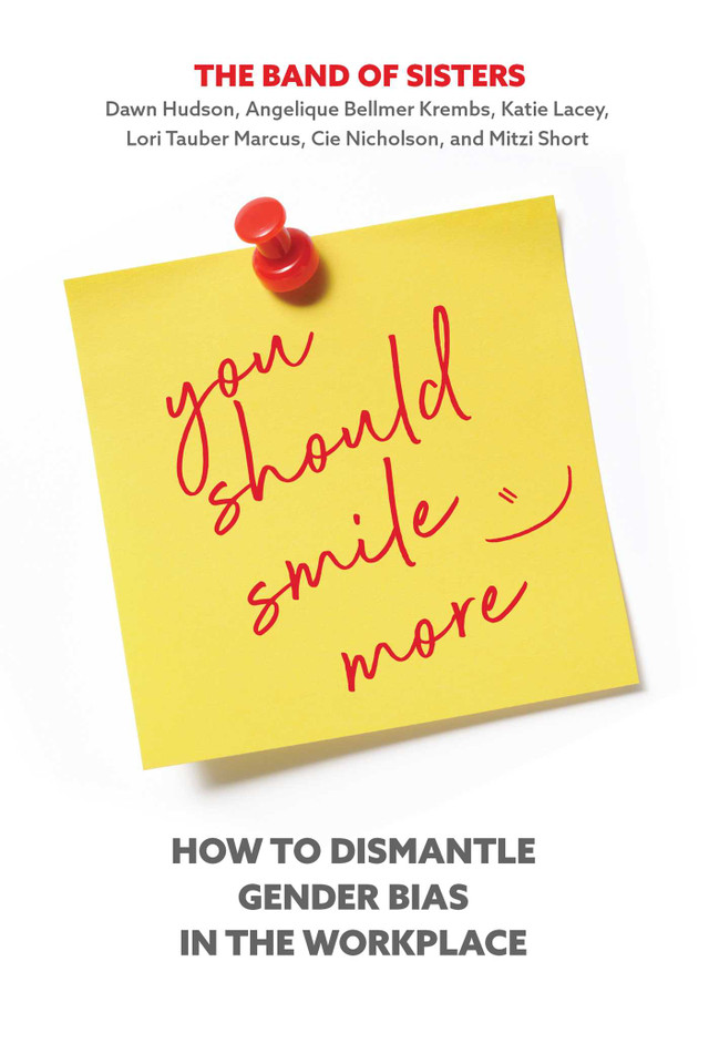 You Should Smile More: How to Dismantle Gender Bias in the Workplace book cover by Dawn Hudson, Cie Nicholson, Mitzi Short, Katie Lacey, Lori Tauber Marcus, Angelique Bellmer Krembs