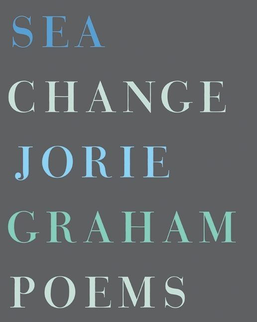 Sea Change: Poems book cover by Jorie Graham