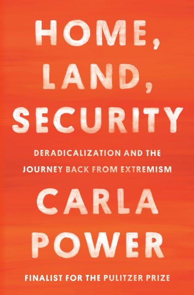 Home, Land, Security: Deradicalization and the Journey Back from Extremism Home, Land, Security: Deradicalization and the Journey Back from Extremism
