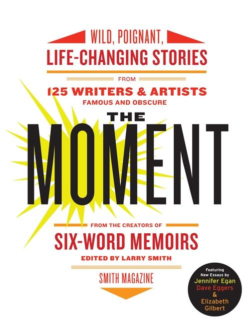 The Moment: Wild, Poignant, Life-Changing Stories from 125 Writers and Artists Famous & Obscure book cover by Larry Smith