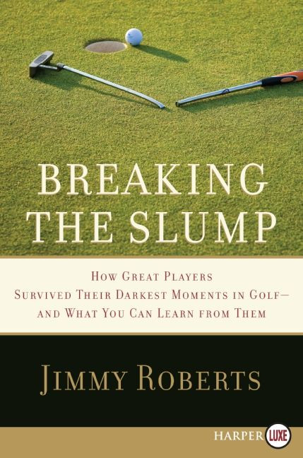 Breaking the Slump: How Great Players Survived Their Darkest Moments in Golf--and What You Can Learn from Them book cover by Jimmy Roberts