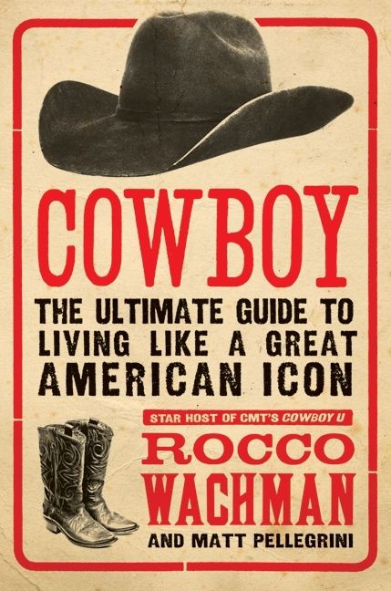 Cowboy: The Ultimate Guide to Living Like a Great American Icon book cover by Rocco Wachman, Matthew A. Pellegrini