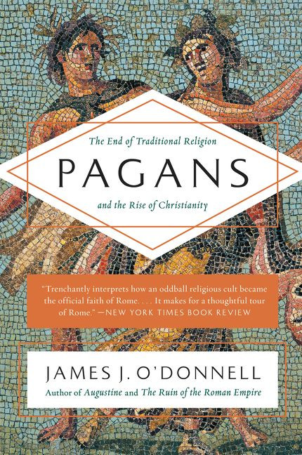 Pagans: The End of Traditional Religion and the Rise of Christianity book cover by James J. O'Donnell