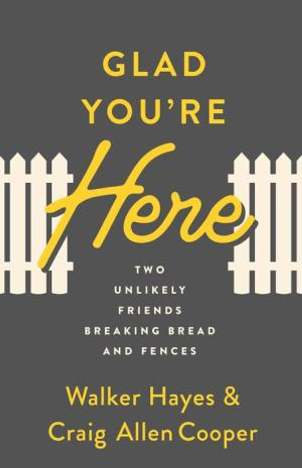 Glad You're Here: Two Unlikely Friends Breaking Bread and Fences Glad You're Here: Two Unlikely Friends Breaking Bread and Fences
