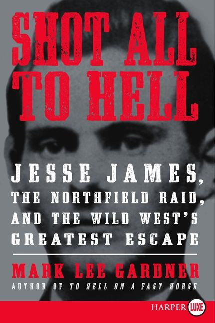 Shot All to Hell: Jesse James, the Northfield Raid, and the Wild West's Greatest Escape book cover by Mark Lee Gardner