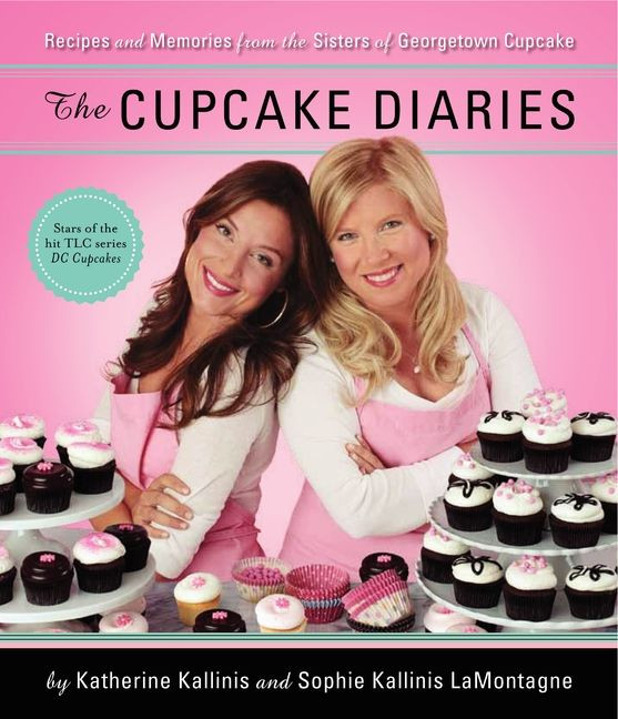 The Cupcake Diaries: Recipes and Memories from the Sisters of Georgetown Cupcake book cover by Katherine Kallinis Berman, Sophie Kallinis LaMontagne