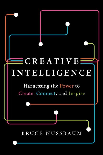 Creative Intelligence: Harnessing the Power to Create, Connect, and Inspire book cover by Bruce Nussbaum
