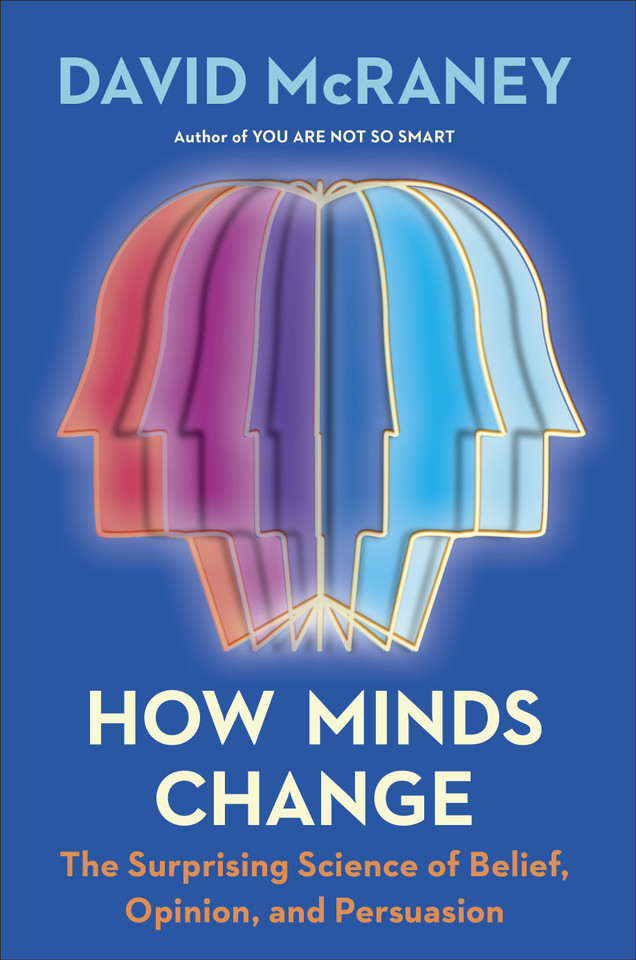 How Minds Change: The Surprising Science of Belief, Opinion, and Persuasion book cover by David McRaney