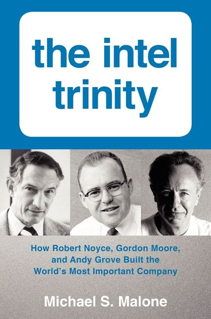 The Intel Trinity: How Robert Noyce, Gordon Moore, and Andy Grove Built the World's Most Important Company book cover by Michael S. Malone
