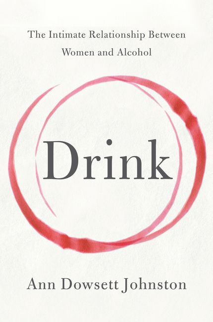 Drink: The Intimate Relationship Between Women and Alcohol book cover by Ann Dowsett Johnston