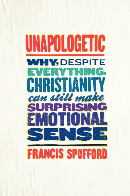 Unapologetic: Why, Despite Everything, Christianity Can Still Make Surprising Emotional Sense book cover by Francis Spufford