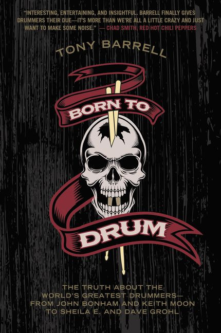 Born to Drum: The Truth About the World's Greatest Drummers--from John Bonham and Keith Moon to Sheila E. and Dave Grohl book cover by Tony Barrell