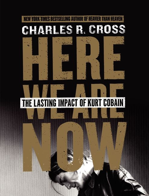 Here We Are Now: The Lasting Impact of Kurt Cobain book cover by Charles R. Cross