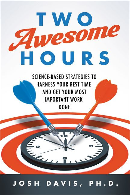 Two Awesome Hours: Science-Based Strategies to Harness Your Best Time and Get Your Most Important Work Done book cover by Josh Davis